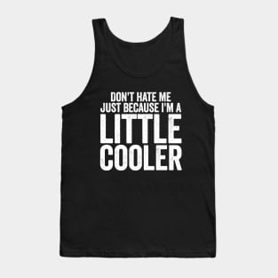 Don't Hate Me Just Because I'm A Little Cooler (White) Tank Top